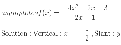 The asymptotes of f(x)=(-4x^2-2x+3)/(2x+1) is Vertical: x=-1/2 ,Slant: y=-2x